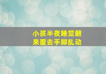 小孩半夜睡觉翻来覆去手脚乱动