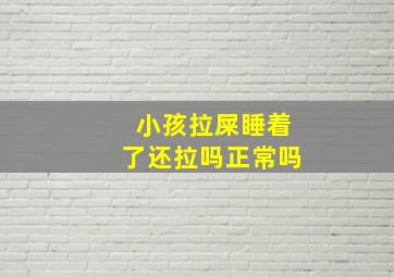 小孩拉屎睡着了还拉吗正常吗