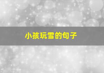 小孩玩雪的句子