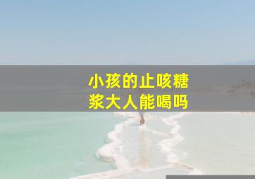 小孩的止咳糖浆大人能喝吗