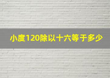 小度120除以十六等于多少