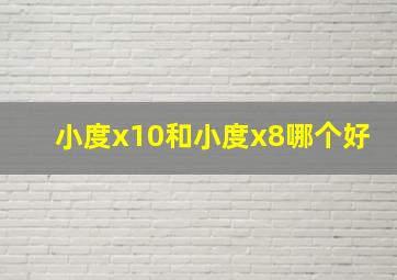 小度x10和小度x8哪个好