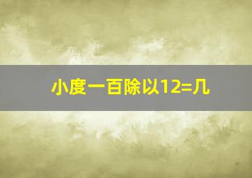 小度一百除以12=几