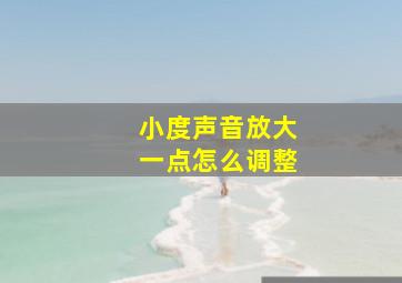 小度声音放大一点怎么调整