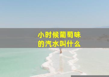 小时候葡萄味的汽水叫什么