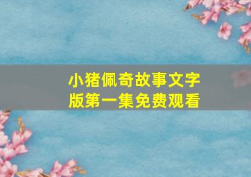 小猪佩奇故事文字版第一集免费观看