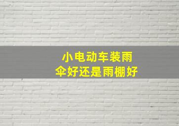 小电动车装雨伞好还是雨棚好