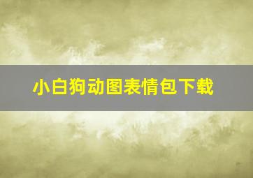 小白狗动图表情包下载