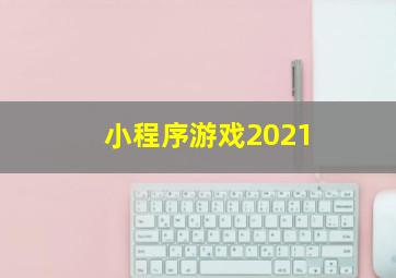 小程序游戏2021