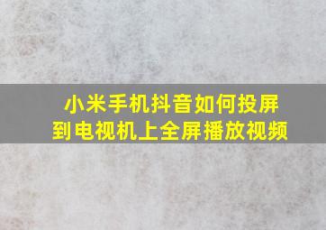 小米手机抖音如何投屏到电视机上全屏播放视频