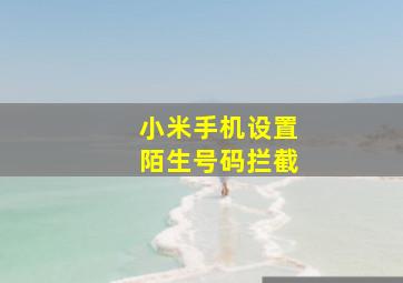 小米手机设置陌生号码拦截