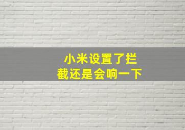 小米设置了拦截还是会响一下