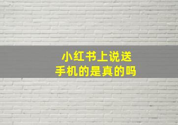 小红书上说送手机的是真的吗