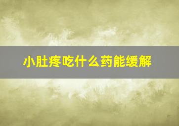 小肚疼吃什么药能缓解