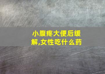 小腹疼大便后缓解,女性吃什么药