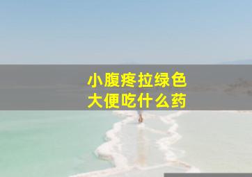 小腹疼拉绿色大便吃什么药