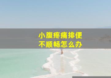 小腹疼痛排便不顺畅怎么办