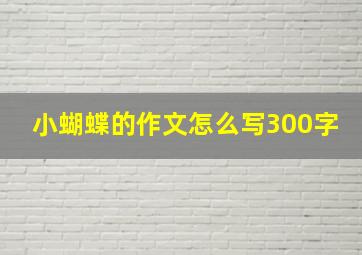 小蝴蝶的作文怎么写300字