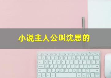 小说主人公叫沈思的