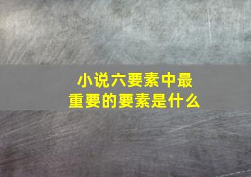 小说六要素中最重要的要素是什么