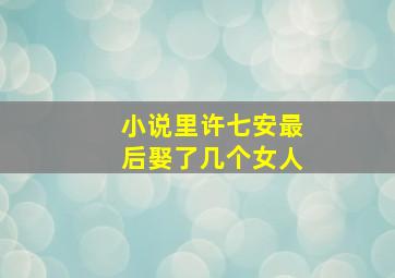 小说里许七安最后娶了几个女人