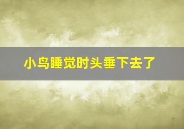 小鸟睡觉时头垂下去了