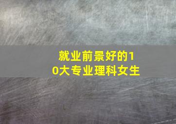 就业前景好的10大专业理科女生