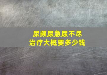 尿频尿急尿不尽治疗大概要多少钱