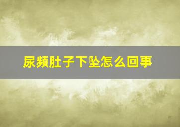 尿频肚子下坠怎么回事