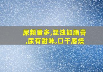 尿频量多,混浊如脂膏,尿有甜味,口干唇燥