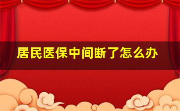 居民医保中间断了怎么办