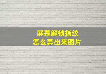 屏幕解锁指纹怎么弄出来图片