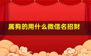 属狗的用什么微信名招财