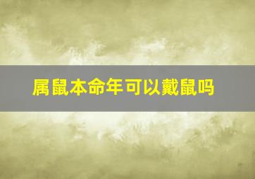 属鼠本命年可以戴鼠吗