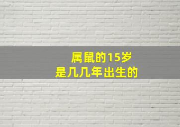 属鼠的15岁是几几年出生的