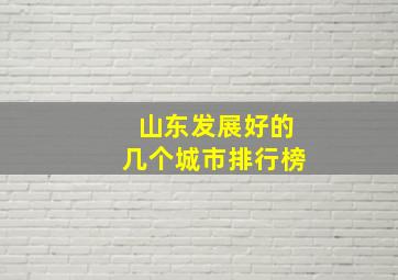 山东发展好的几个城市排行榜