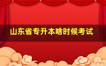 山东省专升本啥时候考试