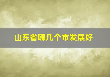 山东省哪几个市发展好