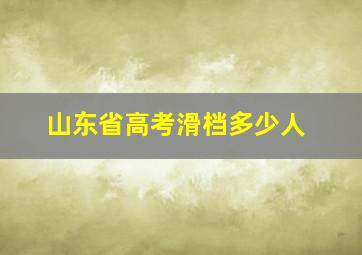 山东省高考滑档多少人