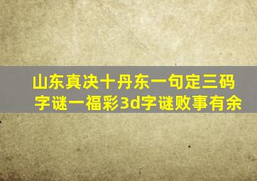 山东真决十丹东一句定三码字谜一福彩3d字谜败事有余