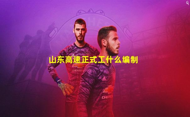 山东高速正式工什么编制