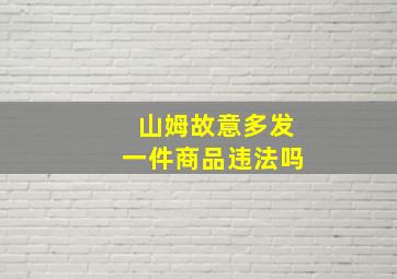 山姆故意多发一件商品违法吗