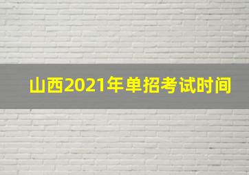 山西2021年单招考试时间