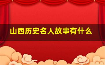 山西历史名人故事有什么