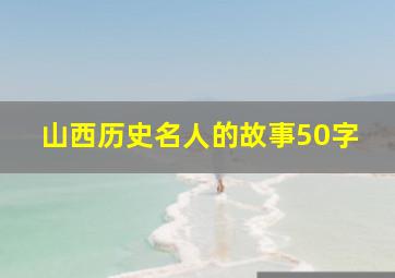 山西历史名人的故事50字