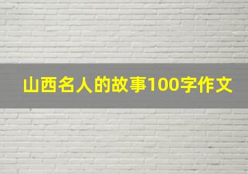 山西名人的故事100字作文