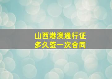 山西港澳通行证多久签一次合同