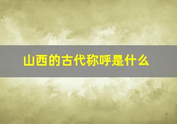 山西的古代称呼是什么