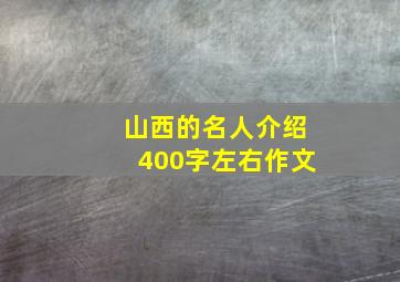 山西的名人介绍400字左右作文