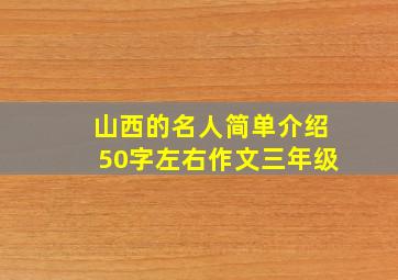 山西的名人简单介绍50字左右作文三年级